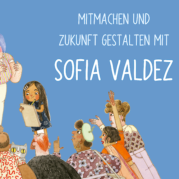 Mitmachen und Zukunft gestalten mit Sofia Valdez